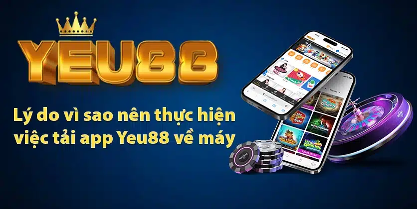 Lý do vì sao nên thực hiện việc tải app yeu88 về máy